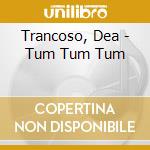 Trancoso, Dea - Tum Tum Tum cd musicale di Dea Trancoso