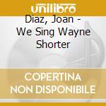 Diaz, Joan - We Sing Wayne Shorter cd
