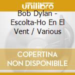 Bob Dylan - Escolta-Ho En El Vent / Various cd musicale di Bob Dylan