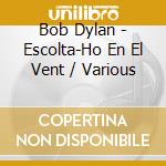 Bob Dylan - Escolta-Ho En El Vent / Various cd