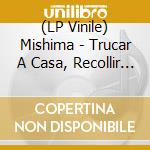 (LP Vinile) Mishima - Trucar A Casa, Recollir Les vinile