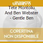 Tete Montoliu And Ben Webster - Gentle Ben cd musicale di Tete Montoliu And Ben Webster