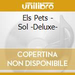 Els Pets - Sol -Deluxe- cd musicale di Els Pets