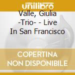Valle, Giulia -Trio- - Live In San Francisco cd musicale di Valle, Giulia