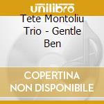 Tete Montoliu Trio - Gentle Ben cd musicale di Tete Montoliu Trio
