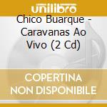 Chico Buarque - Caravanas Ao Vivo (2 Cd)