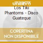 Los Tiki Phantoms - Disco Guateque cd