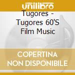 Tugores - Tugores 60'S Film Music cd musicale di Tugores