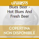 Blues Beer - Hot Blues And Fresh Beer cd