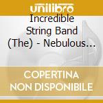 Incredible String Band (The) - Nebulous Nearness cd