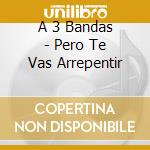 A 3 Bandas - Pero Te Vas Arrepentir cd