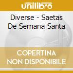 Diverse - Saetas De Semana Santa cd musicale di Diverse