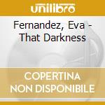 Fernandez, Eva - That Darkness cd musicale di Fernandez, Eva