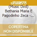 (Music Dvd) Bethania Maria E Pagodinho Zeca - De Santo Amaro A Xerem cd musicale