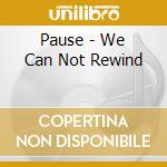 Pause - We Can Not Rewind cd