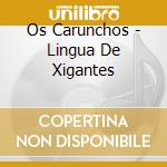 Os Carunchos - Lingua De Xigantes cd