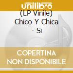 (LP Vinile) Chico Y Chica - Si vinile