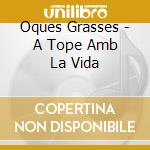 Oques Grasses - A Tope Amb La Vida cd