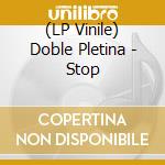(LP Vinile) Doble Pletina - Stop vinile
