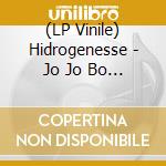 (LP Vinile) Hidrogenesse - Jo Jo Bo Bo vinile