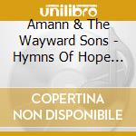 Amann & The Wayward Sons - Hymns Of Hope And Rage cd