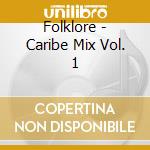 Folklore - Caribe Mix Vol. 1 cd musicale di Folklore