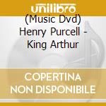 (Music Dvd) Henry Purcell - King Arthur cd musicale