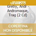 Gretry, Andr - Andromaque, Trag (2 Cd) cd