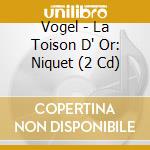 Vogel - La Toison D' Or: Niquet (2 Cd) cd musicale di Vogel