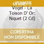 Vogel - La Toison D' Or: Niquet (2 Cd) cd