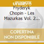 Fryderyk Chopin - Les Mazurkas Vol. 2 (2 Cd) cd musicale di Chopin, Frederic