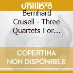 Bernhard Crusell - Three Quartets For Clarinet & Strings cd