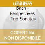 Bach - Perspectives -Trio Sonatas cd
