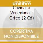 CavinaLa Venexiana - Orfeo (2 Cd) cd musicale di Cavina  La Venexiana