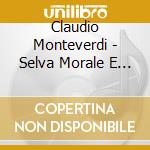 Claudio Monteverdi - Selva Morale E Spirituale (3 Cd) cd musicale di Claudio Monteverdi