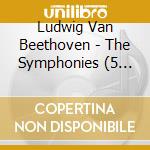 Ludwig Van Beethoven - The Symphonies (5 Cd) cd musicale di Beethoven, Ludwig Van