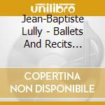 Jean-Baptiste Lully - Ballets And Recits Italiens cd musicale di Jean