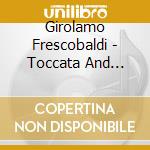 Girolamo Frescobaldi - Toccata And Partitas, Livre 1 And 2 (2 Cd) cd