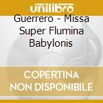 Guerrero - Missa Super Flumina Babylonis cd