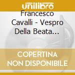 Francesco Cavalli - Vespro Della Beata Vergine (2 Cd) cd