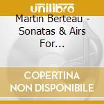 Martin Berteau - Sonatas & Airs For Violoncello cd musicale di Berteau, M.