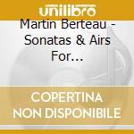 Martin Berteau - Sonatas & Airs For Violoncello