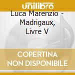 Luca Marenzio - Madrigaux, Livre V