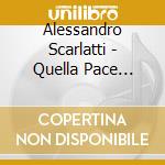 Alessandro Scarlatti - Quella Pace Gradita cd musicale di Alessandro Scarlatti