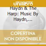 Haydn & The Harp: Music By Haydn, Krumpholtz, Rague', Bochsa And Others / Various cd musicale
