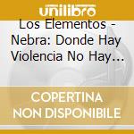 Los Elementos - Nebra: Donde Hay Violencia No Hay Culpa (Zarz.) cd