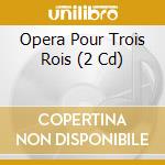 Opera Pour Trois Rois (2 Cd) cd