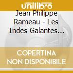 Jean Philippe Rameau - Les Indes Galantes (2 Cd) cd