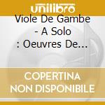 Viole De Gambe - A Solo : Oeuvres De Ortiz, Corkine, cd musicale di Viole De Gambe