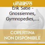 Erik Satie - Gnossiennes, Gymnopedies, Airs cd musicale di Erik Satie